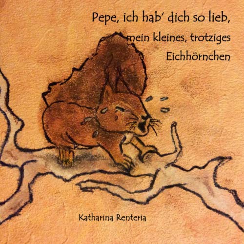 Pepe, ich hab dich so lieb, mein kleines, trotziges Eichhörnchen Pepe, ich hab dich so lieb, mein kleines, trotziges Eichhörnchen