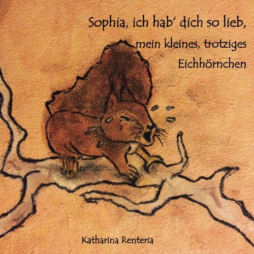Sophia, ich hab dich so lieb, mein kleines, trotziges Eichhörnchen Sophia, ich hab dich so lieb, mein kleines, trotziges Eichhörnchen