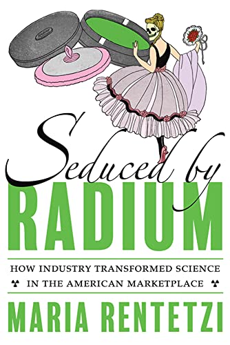 Seduced by Radium: How Industry Transformed Science in the American Marketplace
