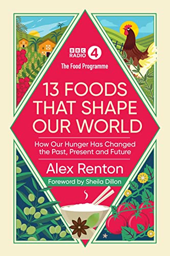 The Food Programme: 13 Foods that Shape Our World: How Our Hunger has Changed the Past, Present and Future The Food Programme: 13 Foods that Shape Our World: How Our Hunger has Changed the Past, Present and Future von BBC