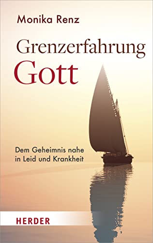 Grenzerfahrung Gott: Dem Geheimnis nahe in Leid und Krankheit von Herder Verlag GmbH