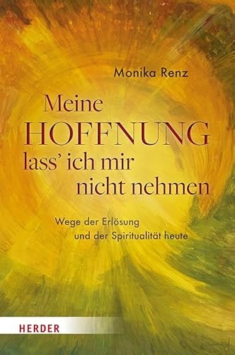 Meine Hoffnung lass' ich mir nicht nehmen: Wege der Erlösung und der Spiritualität heute von Verlag Herder