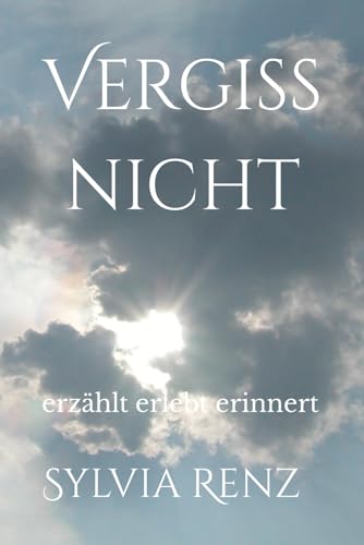 Vergiss nicht: erzählt erlebt erinnert von Independently published
