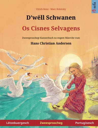 D'wëll Schwanen – Os Cisnes Selvagens (Lëtzebuergesch – Portugisesch): Zweesproochegt Kannerbuch no engem Mäerche vum Hans Christian Andersen von Sefa