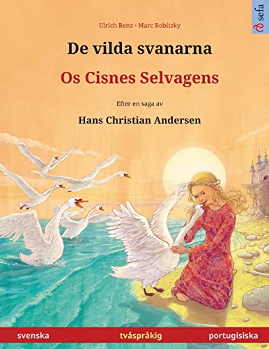 De vilda svanarna – Os Cisnes Selvagens. Tvåspråkig barnbok efter en saga av Hans Christian Andersen (svenska – portugisiska) (Sefa Bilingual Children's Picture Books)