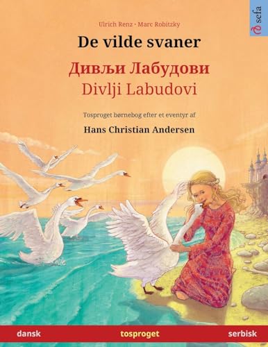 De vilde svaner – Дивљи Лабудови (dansk – serbisk): Tosproget børnebog efter et eventyr af Hans Christian Andersen (Sefas billedbøger på to sprog – dansk / serbisk, Band 3)