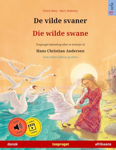 De vilde svaner – Die wilde swane (dansk – afrikaans): Tosproget børnebog efter et eventyr af Hans Christian Andersen, med online lydbog og video