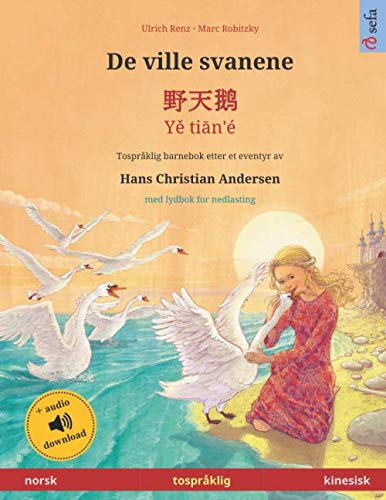 De ville svanene – Yě tiān'é (norsk – kinesisk): Tospråklig barnebok etter et eventyr av Hans Christian Andersen, med lydbok for nedlasting von Sefa