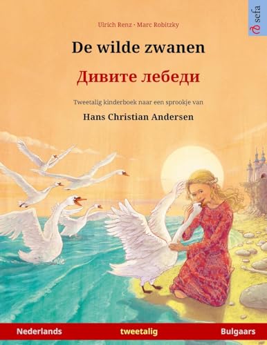 De wilde zwanen – Дивите лебеди (Nederlands – Bulgaars): Tweetalig kinderboek naar een sprookje van Hans Christian Andersen (Sefa Prentenboeken in Twee Talen)