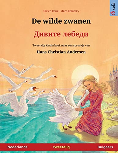 De wilde zwanen – Дивите лебеди (Nederlands – Bulgaars): Tweetalig kinderboek naar een sprookje van Hans Christian Andersen (Sefa Prentenboeken in Twee Talen)