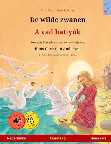 De wilde zwanen – A vad hattyúk. Tweetalig kinderboek naar een sprookje van Hans Christian Andersen (Nederlands – Hongaars)