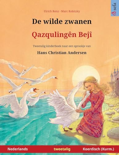 De wilde zwanen – Qazqulingên Bejî (Nederlands – Koerdisch (Kurm.)): Tweetalig kinderboek naar een sprookje van Hans Christian Andersen (Sefa Prentenboeken in Twee Talen)