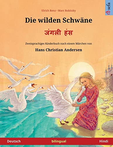 Die wilden Schwäne – जंगली हंस (Deutsch – Hindi): Zweisprachiges Kinderbuch nach einem Märchen von Hans Christian Andersen (Sefa Bilinguale Bilderbücher)