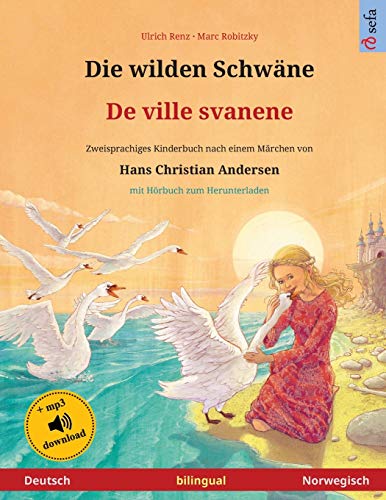 Die wilden Schwäne - De ville svanene (Deutsch - Norwegisch): Zweisprachiges Kinderbuch nach einem Märchen von Hans Christian Andersen, mit Hörbuch und Video online (Sefa Bilinguale Bilderbücher)