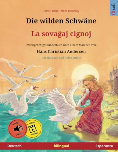 Die wilden Schwäne – La sovaĝaj cignoj (Deutsch – Esperanto): Zweisprachiges Kinderbuch nach einem Märchen von Hans Christian Andersen, mit Hörbuch und Video online