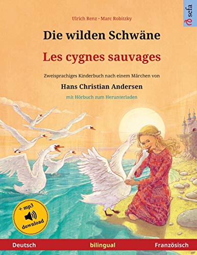 Die wilden Schwäne - Les cygnes sauvages (Deutsch - Französisch): Zweisprachiges Kinderbuch nach einem Märchen von Hans Christian Andersen, mit Hörbuch und Video online (Sefa Bilinguale Bilderbücher) von Sefa Verlag