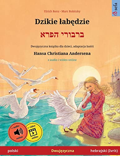 Dzikie łabędzie – ברבורי הפרא (polski – hebrajski (Ivrit)): Dwujęzyczna książka dla dzieci na podstawie baśńi Hansa Christiana Andersena, z audio i wideo online