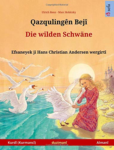 Ghaz'qoolingen beji – Die wilden Schwäne (Kurmanji Kurdish – German). Based on a fairy tale by Hans Christian Andersen: Bilingual children's picture ... and up (Sefa Picture Books in two languages)