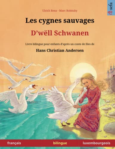 Les cygnes sauvages – D'wëll Schwanen. Livre bilingue pour enfants adapté d'un conte de fées de Hans Christian Andersen (français – luxembourgeois): ... dès 4 ans (Sefa Bilingual Children's Books)