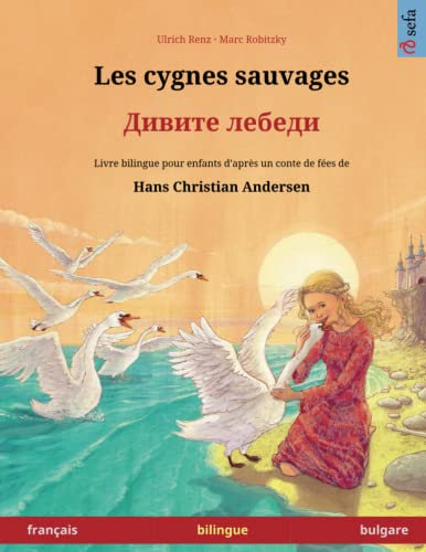 Les cygnes sauvages – Divite lebedi. Livre bilingue pour enfants adapté d'un conte de fées de Hans Christian Andersen (français – bulgare)