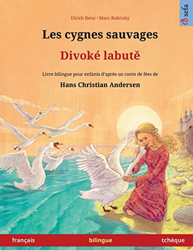 Les cygnes sauvages – Divoké labutě (français – tchèque): Livre bilingue pour enfants d'après un conte de fées de Hans Christian Andersen: Livre ... ligne (Sefa Albums Illustrés En Deux Langues) von Sefa