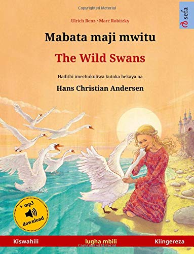 Mabata maji mwitu – The Wild Swans (Swahili – Kiingereza). Hadithi inachukuliwa kutoka hekaya na Hans Christian Andersen: Kitabu cha watoto cha lugha ... (Sefa Picture Books in two languages)