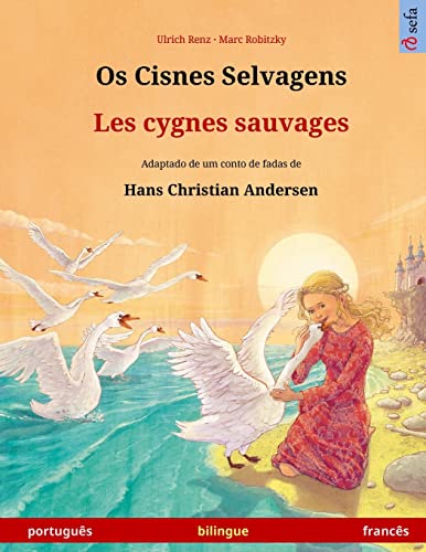 Os Cisnes Selvagens – Les cygnes sauvages. Livro infantil bilingue adaptado de um conto de fadas de Hans Christian Andersen (português – francês) (Sefa Bilingual Children's Picture Books)