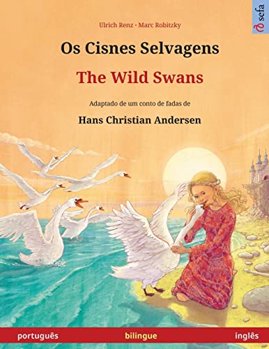Os Cisnes Selvagens – The Wild Swans. Livro infantil bilingue adaptado de um conto de fadas de Hans Christian Andersen (português – inglês) (Sefa Bilingual Children's Picture Books) von Sefa