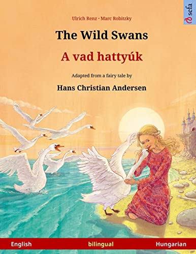 The Wild Swans – A vad hattyúk. Bilingual children's book adapted from a fairy tale by Hans Christian Andersen (English – Hungarian) von Sefa