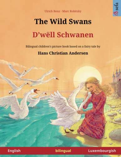 The Wild Swans – D'wëll Schwanen. Bilingual children's book adapted from a fairy tale by Hans Christian Andersen (English – Luxembourgish): ... and up (Sefa Bilingual Children's Books)