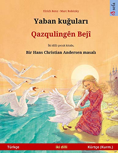 Yaban kuğuları - Qazqulingên Bejî (Türkçe - Kurmançça): Hans Christian Andersen'in çift lisanlı çocuk kitabı (Sefa Iki DILLI Resimli Kitapları)