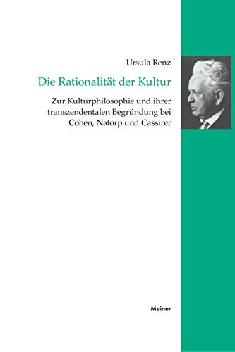 Die Rationalität der Kultur: Zur Kulturphilosophie und ihrer transzendentalen Begründung bei Cohen, Natorp und Cassirer (Cassirer Forschungen)