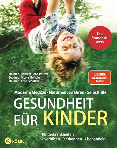 Gesundheit für Kinder: Moderne Medizin - Naturheilverfahren - Selbsthilfe. Kinderkrankheiten verhüten, erkennen, behandeln - Das Standardwerk vollständig überarbeitet und aktualisiert 2022 von Ksel-Verlag
