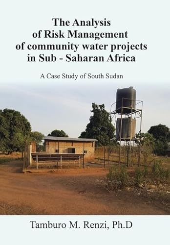 The Analysis of Risk Management of community water projects in Sub - Saharan Africa: A Case Study of South Sudan von AuthorHouse