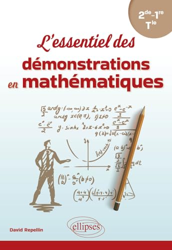 L'essentiel des démonstrations en mathématiques: De la Seconde à la Terminale von Ellipses