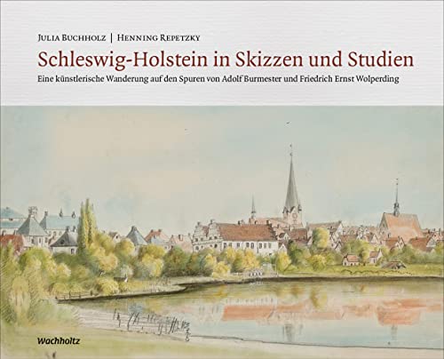 Schleswig-Holstein in Skizzen und Studien: Eine künstlerische Wanderung auf den Spuren von Adolf Burmester und Friedrich Ernst Wolperding Schleswig-Holstein in Skizzen und Studien: Eine künstlerische Wanderung auf den Spuren von Adolf Burmester und Friedrich Ernst Wolperding