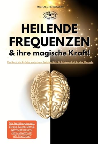 Heilende Frequenzen & ihre magische Kraft! Ein Buch als Brücke zwischen Spiritualität & Achtsamkeit in der Materie.: Mit Heilfrequenzen Stress ... heilen! Das Universum als Therapie!