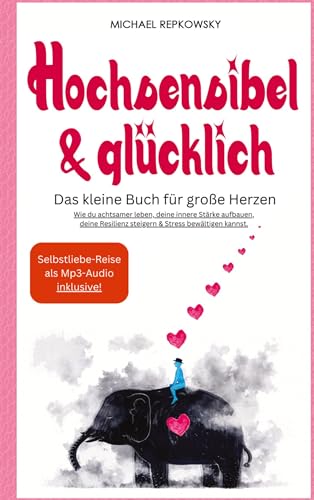 Hochsensibel & Glücklich! Das kleine Buch für große Herzen. Wie du achtsamer leben, deine innere Stärke aufbauen, deine Resilienz steigern & Stress bewältigen kannst.