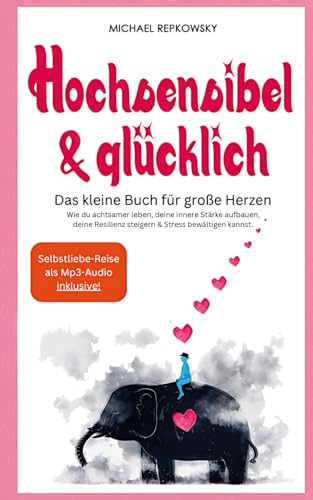 Hochsensibel und glücklich! Das kleine Buch für große Herzen: Wie du achtsamer leben, deine innere Stärke aufbauen, deine Resilienz steigern & Stress bewältigen kannst.