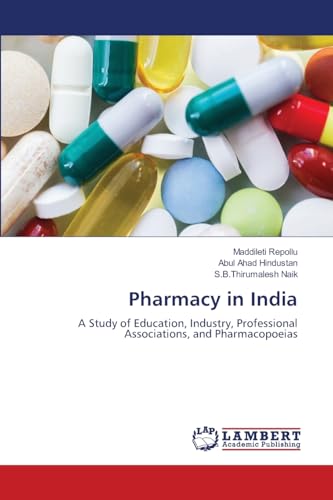 Pharmacy in India: A Study of Education, Industry, Professional Associations, and Pharmacopoeias von LAP LAMBERT Academic Publishing