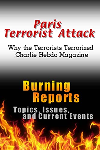 Paris Terrorist Attack: Why the Terrorists Terrorized Charlie Hebdo Magazine (Burning Reports: Topics, Issues, Current Events & More, Band 1)
