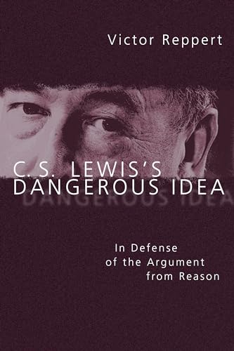C.S. Lewis's Dangerous Idea: In Defense of the Argument from Reason