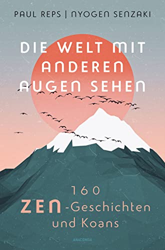 Die Welt mit anderen Augen sehen. 160 Zen-Geschichten und Koans: Der Klassiker in vollständiger Ausgabe von Anaconda Verlag