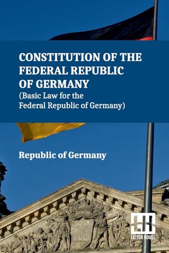 Constitution Of The Federal Republic Of Germany (Basic Law For The Federal Republic Of Germany): With Amendments To The Act By The Act Of 28 June 2022 ... Of 11 August 1919 (Weimar Constitution) von Lector House