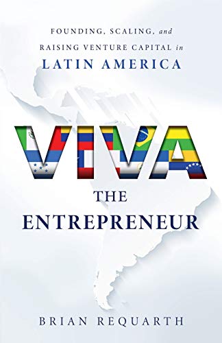 Viva the Entrepreneur: Founding, Scaling, and Raising Venture Capital in Latin America