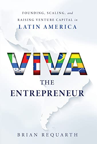 Viva the Entrepreneur: Founding, Scaling, and Raising Venture Capital in Latin America