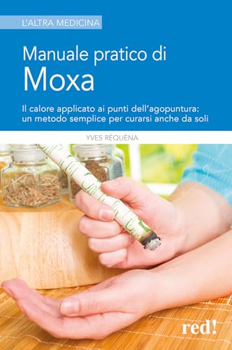 Manuale pratico di moxa. Il calore applicato ai punti dell'agopuntura: un metodo semplice per curarsi anche da soli (L' altra medicina) von Red Edizioni