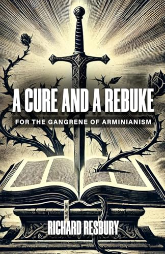 A Cure and a Rebuke for the Gangrene of Arminianism von Independently published