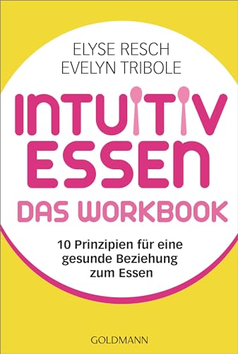 Intuitiv essen – das Workbook: 10 Prinzipien für eine gesunde Beziehung zum Essen - von Goldmann Verlag