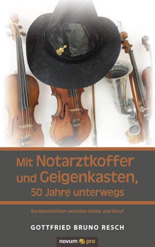 Mit Notarztkoffer und Geigenkasten, 50 Jahre unterwegs: Kurzgeschichten zwischen Hobby und Beruf. von Novum Verlag